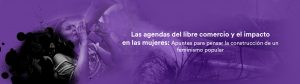 Las agendas del libre comercio y el impacto en las mujeres